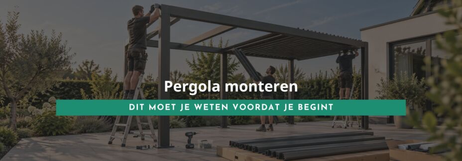 Pergola monteren: dit moet je weten voordat je begint